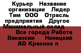 Курьер › Название организации ­ Лидер Тим, ООО › Отрасль предприятия ­ Другое › Минимальный оклад ­ 22 400 - Все города Работа » Вакансии   . Ненецкий АО,Красное п.